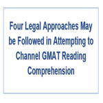 Four Legal Approaches May be Followed in Attempting to Channel GMAT Reading Comprehension